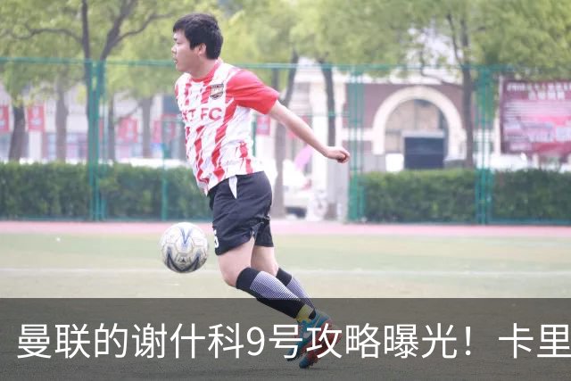 曼联的谢什科9号攻略曝光！卡里克确认其为非卖品，拒绝巴萨马竞接洽